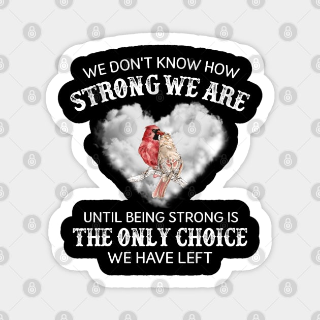 We Don't Know How Strong We Are Until Being Strong Is The Only Choice We Have left Sticker by DMMGear